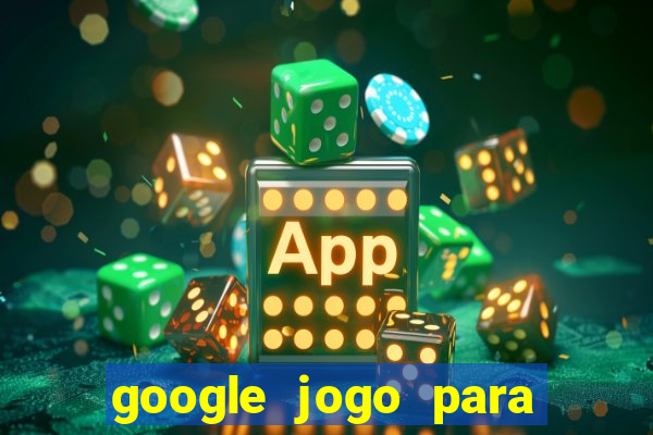 google jogo para ganhar dinheiro